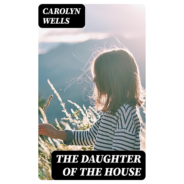 The Daughter of the House, Carolyn Wells
