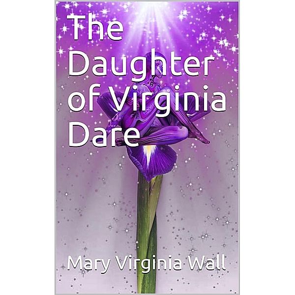 The Daughter of Virginia Dare, Mary Virginia Wall
