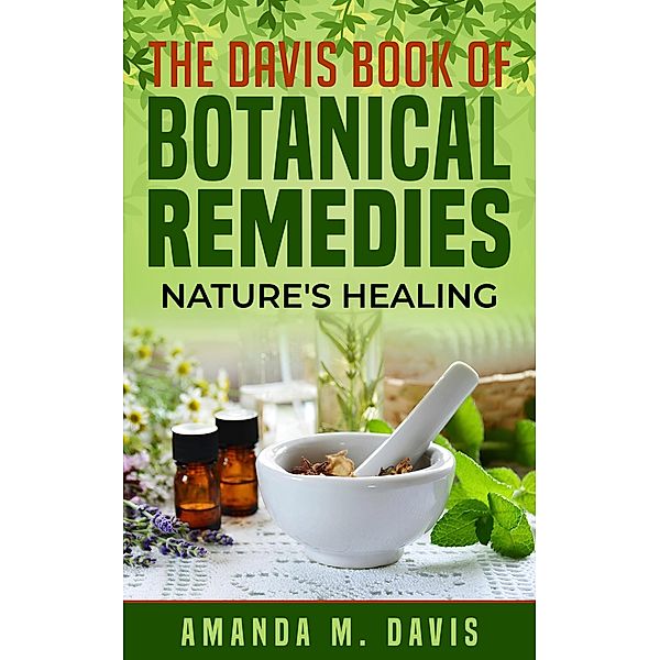 The Davis Book of Botanical Remedies Nature's Healing, Amanda Davis