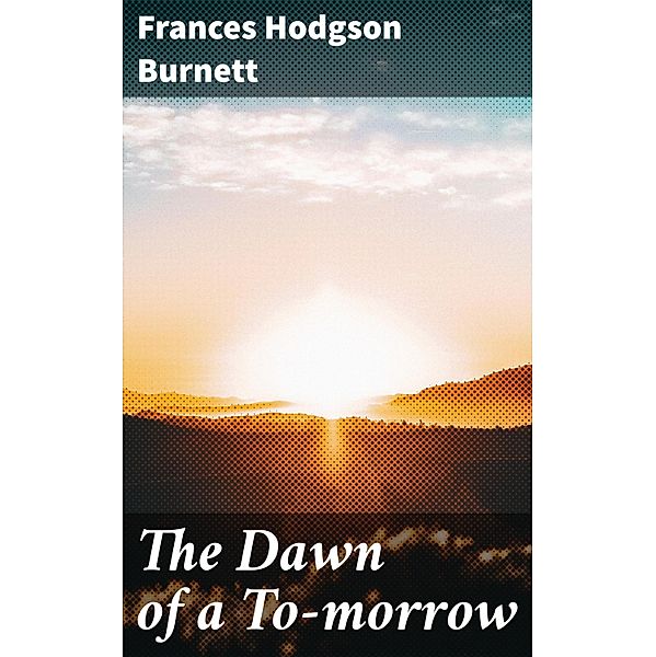 The Dawn of a To-morrow, Frances Hodgson Burnett