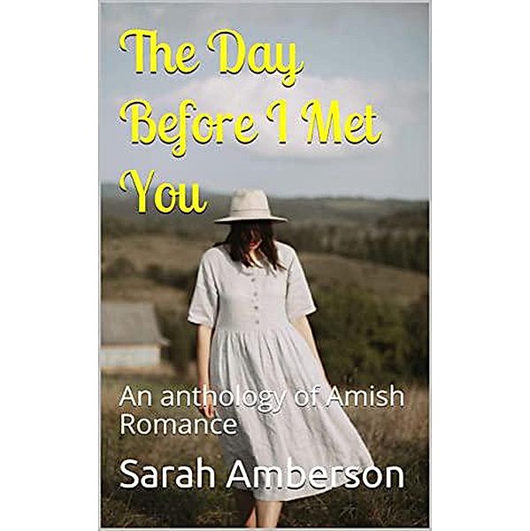 The Day Before I Met You An Anthology of Amish Romance, Sarah Amberson