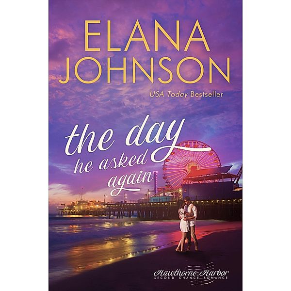 The Day He Asked Again (Hawthorne Harbor Romance, #7) / Hawthorne Harbor Romance, Elana Johnson