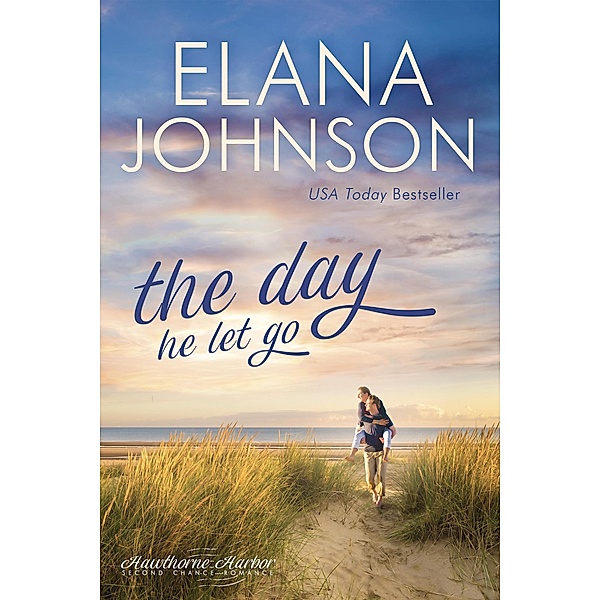 The Day He Let Go (Hawthorne Harbor Romance, #5) / Hawthorne Harbor Romance, Elana Johnson
