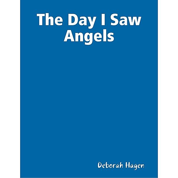 The Day I Saw Angels, Deborah Hagen