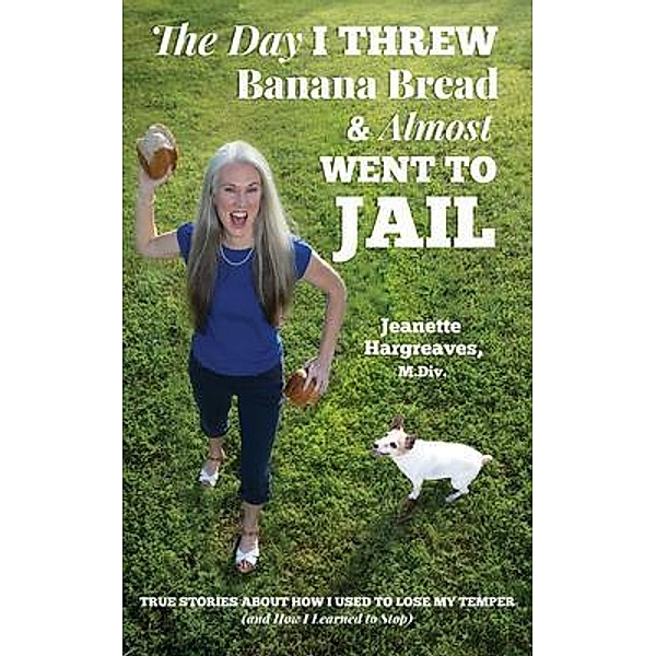 The Day I Threw Banana Bread and Almost Went to Jail, Jeanette Hargreaves