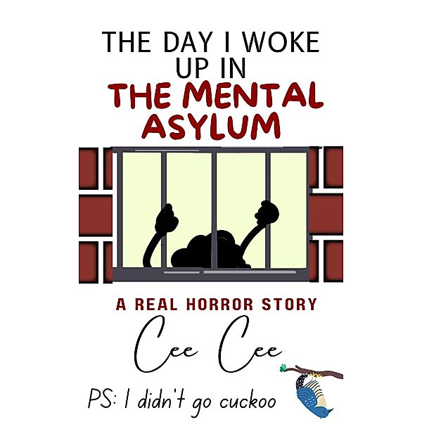 The Day I Woke Up in the Mental Asylum! Ps: I Didn't Go Cuckoo (Does MAGA really suck?, #1) / Does MAGA really suck?, Cee Cee