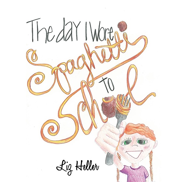The Day I Wore Spaghetti to School, Liz Heller