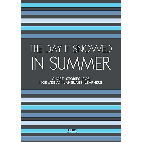 The Day It Snowed In Summer: Short Stories for Norwegian Language Learners, Artici Bilingual Books