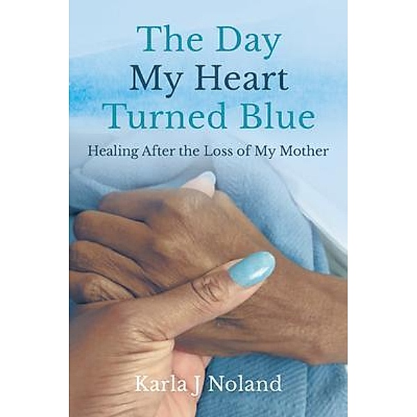 The Day My Heart Turned Blue, Karla J Noland