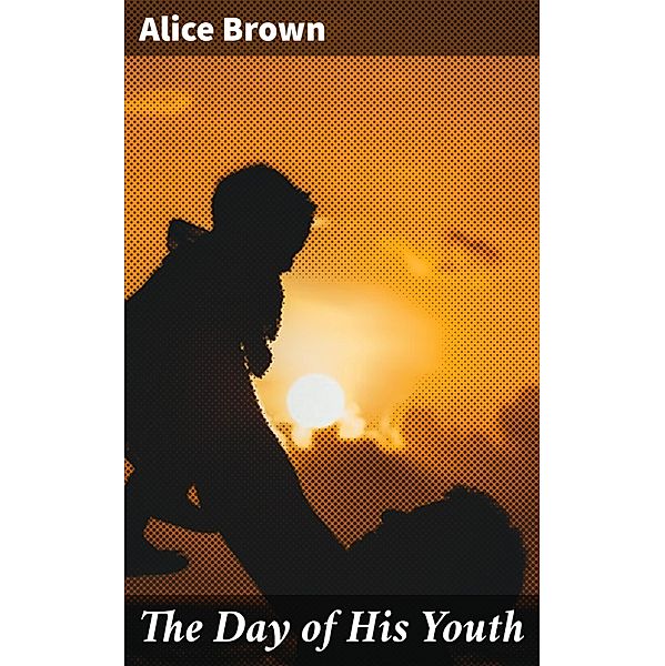 The Day of His Youth, Alice Brown