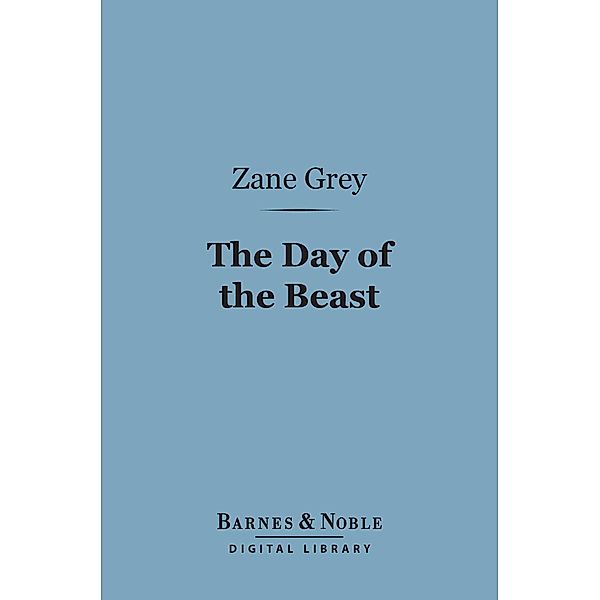 The Day of the Beast (Barnes & Noble Digital Library) / Barnes & Noble, Zane Grey