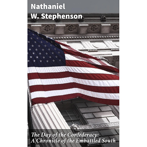 The Day of the Confederacy: A Chronicle of the Embattled South, Nathaniel W. Stephenson