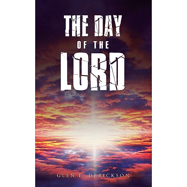 The Day of the Lord, Glen E. Derickson