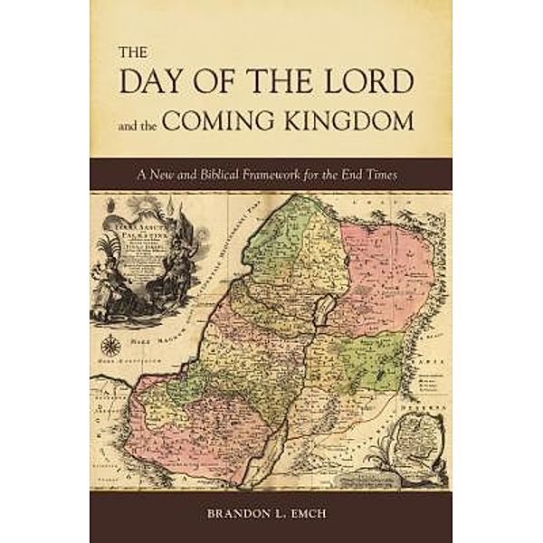 The Day of the Lord and the Coming Kingdom, Brandon L Emch