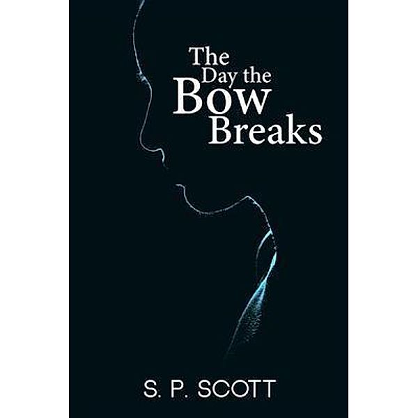 The Day the Bow Breaks / S. P. Scott, S. P. Scott