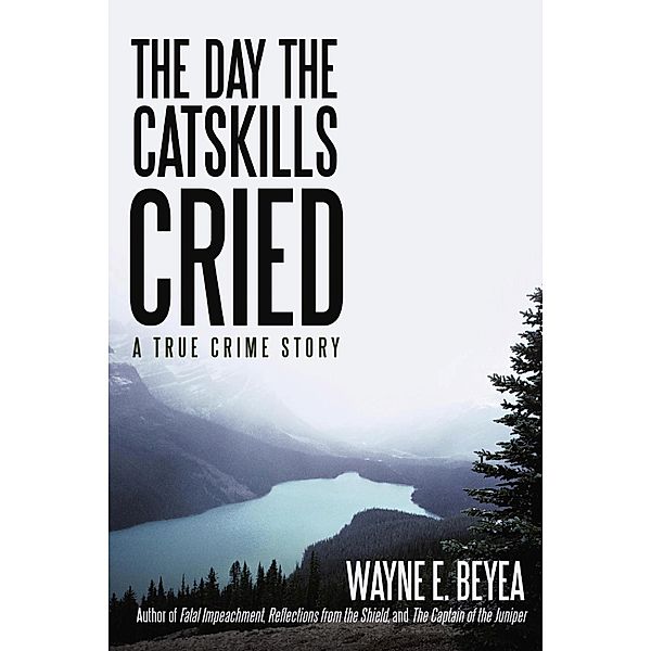 The Day the Catskills Cried, Wayne E. Beyea