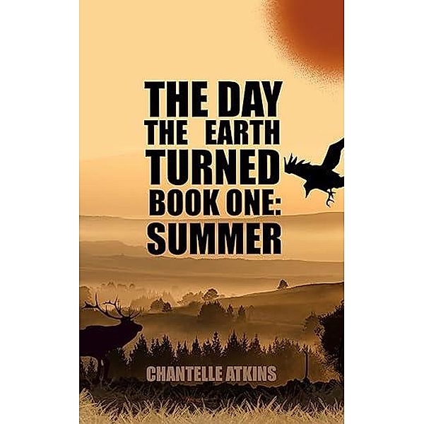 The Day The Earth Turned Book One: Summer / The Day The Earth Turned, Chantelle Atkins