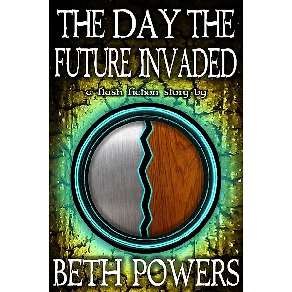The Day the Future Invaded: A Flash Fiction Story, Beth Powers
