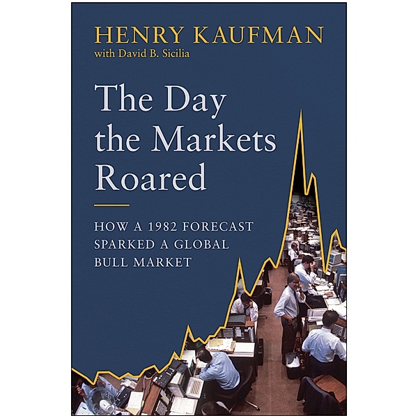 The Day the Markets Roared: How a 1982 Forecast Sparked a Global Bull Market, Henry Kaufman
