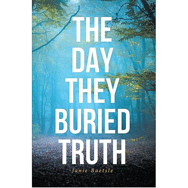 The Day They Buried Truth, Janie Baetsle