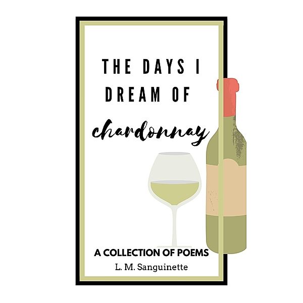 The Days I Dream of Chardonnay / The Days I Dream, L. M. Sanguinette