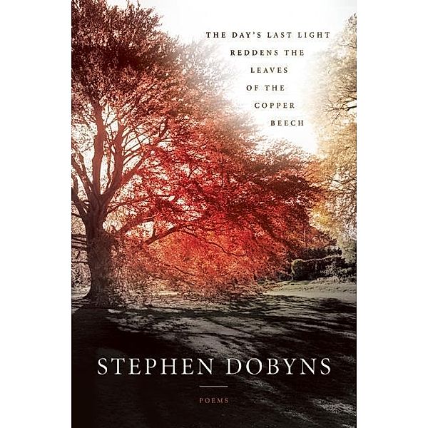 The Day's Last Light Reddens the Leaves of the Copper Beech, Stephen Dobyns