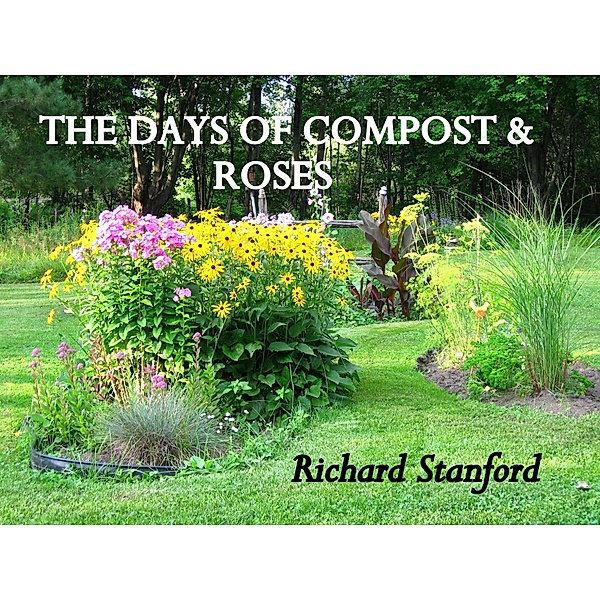 THE DAYS OF COMPOST AND ROSES, Richard Stanford