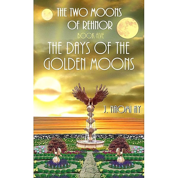 The Days of the Golden Moons (The Two Moons of Rehnor, #5), J. Naomi Ay
