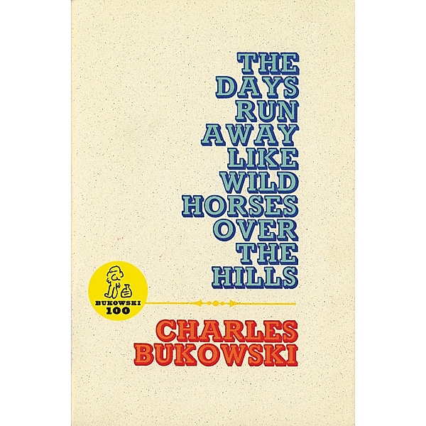 The Days Run Away Like Wild Horses, Charles Bukowski