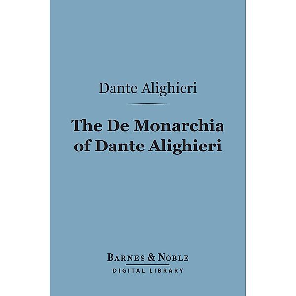 The De Monarchia of Dante Alighieri (Barnes & Noble Digital Library) / Barnes & Noble, Dante Alighieri