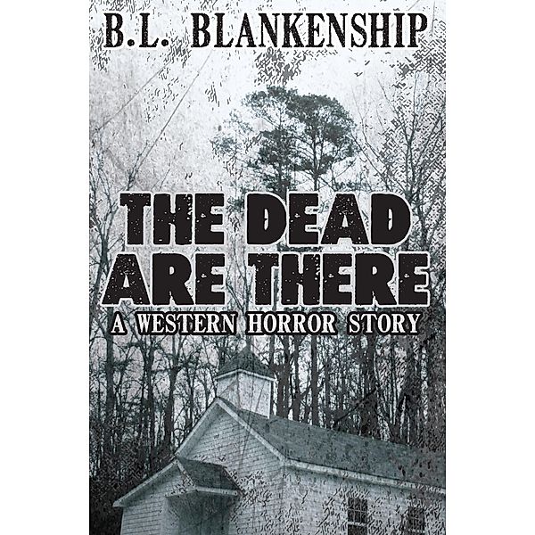 The Dead Are There (Western Horror Short Story) / Western Horror Short Story, B. L. Blankenship