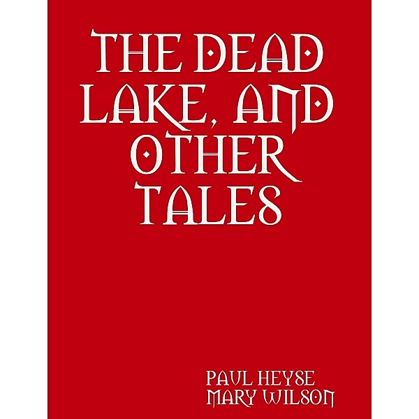 THE DEAD LAKE, AND OTHER TALES, Paul Heyse, Mary Wilson