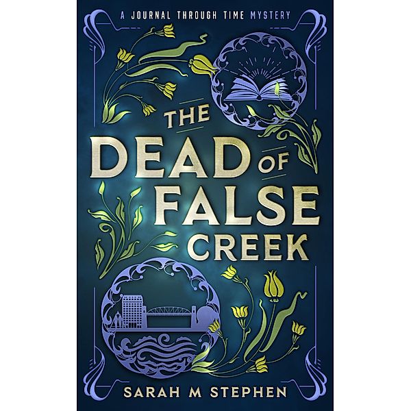 The Dead of False Creek (Journal Through Time Mysteries, #1) / Journal Through Time Mysteries, Sarah M Stephen