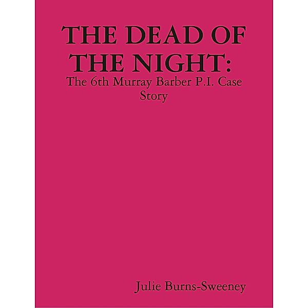 The Dead of the Night : The 6th Murray Barber P.I. Case Story, Julie Burns-Sweeney