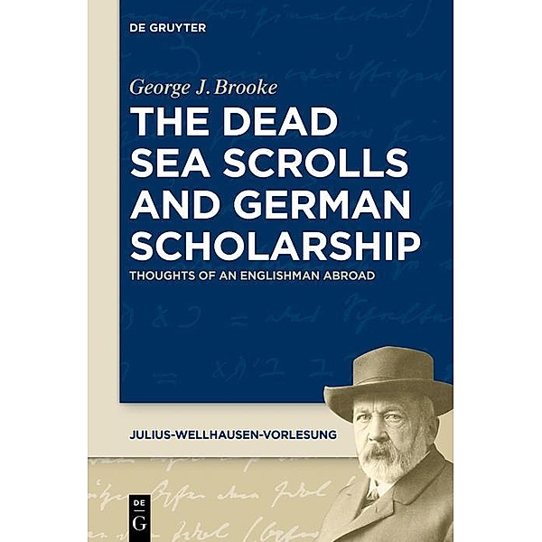 The Dead Sea Scrolls and German Scholarship / Julius-Wellhausen-Vorlesung Bd.6, George J. Brooke
