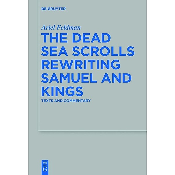 The Dead Sea Scrolls Rewriting Samuel and Kings / Beihefte zur Zeitschrift für die alttestamentliche Wissenschaft Bd.469, Ariel Feldman