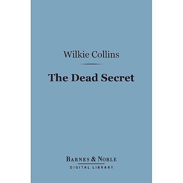 The Dead Secret (Barnes & Noble Digital Library) / Barnes & Noble, Wilkie Collins