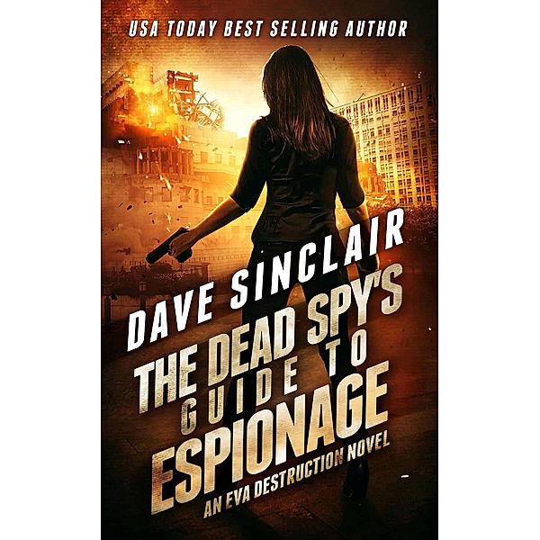 The Dead Spy's Guide to Espionage (Eva Destruction Series, #3) / Eva Destruction Series, Dave Sinclair