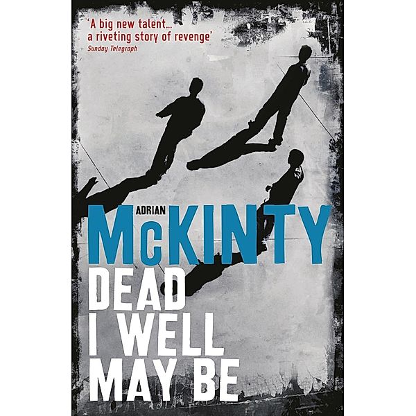 The Dead Trilogy: 1 Dead I Well May Be, Adrian McKinty