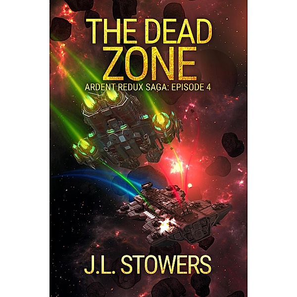 The Dead Zone: Ardent Redux Saga: Episode 4 (A Space Opera Adventure) / Ardent Redux Saga, J. L. Stowers