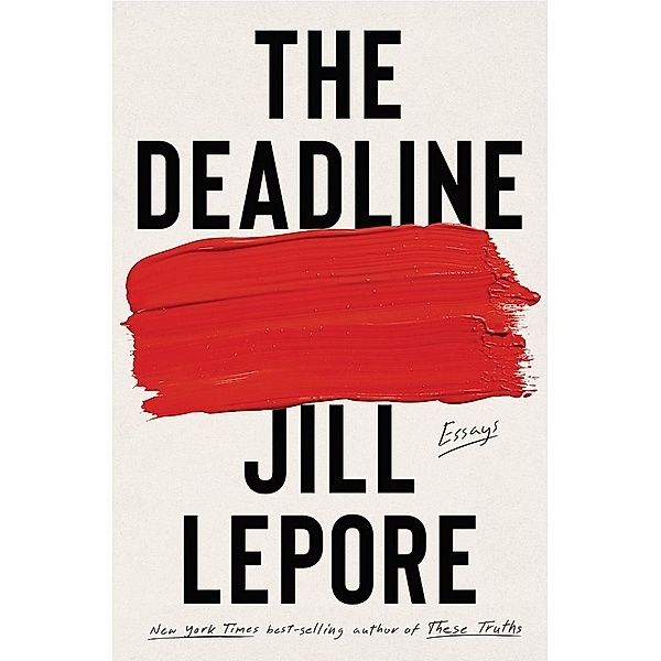 The Deadline - Essays, Jill Lepore