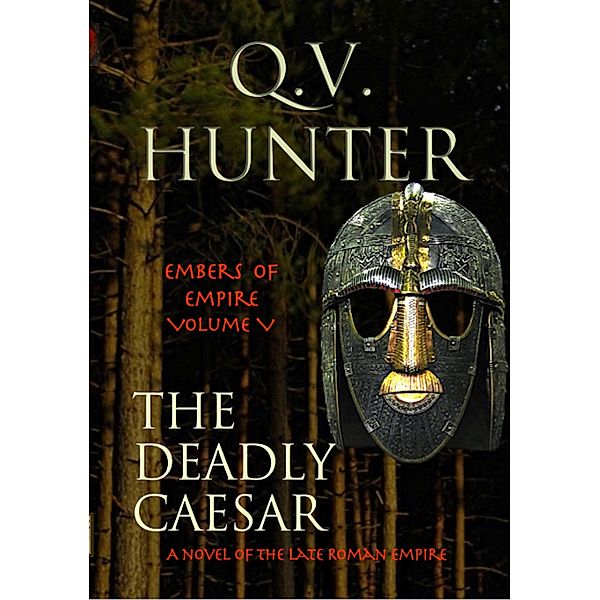 The Deadly Caesar, a Novel of the Late Roman Empire (The Embers of Empire, #5) / The Embers of Empire, Q. V. Hunter