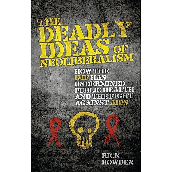 The Deadly Ideas of Neoliberalism, Rick Rowden