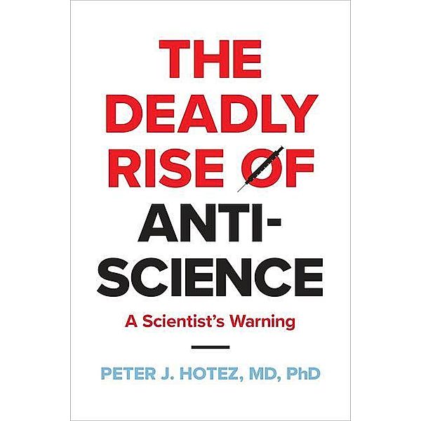 The Deadly Rise of Anti-science - A Scientist's Warning, Peter J. Hotez