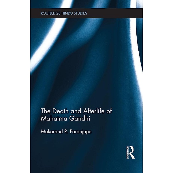The Death and Afterlife of Mahatma Gandhi / Routledge Hindu Studies Series, Makarand R. Paranjape