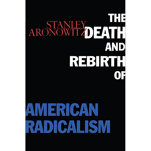 The Death and Rebirth of American Radicalism, Stanley Aronowitz