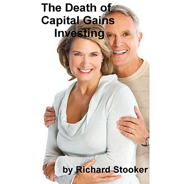 The Death of Capital Gains Investing: And What to Replace It With, Richard Stooker