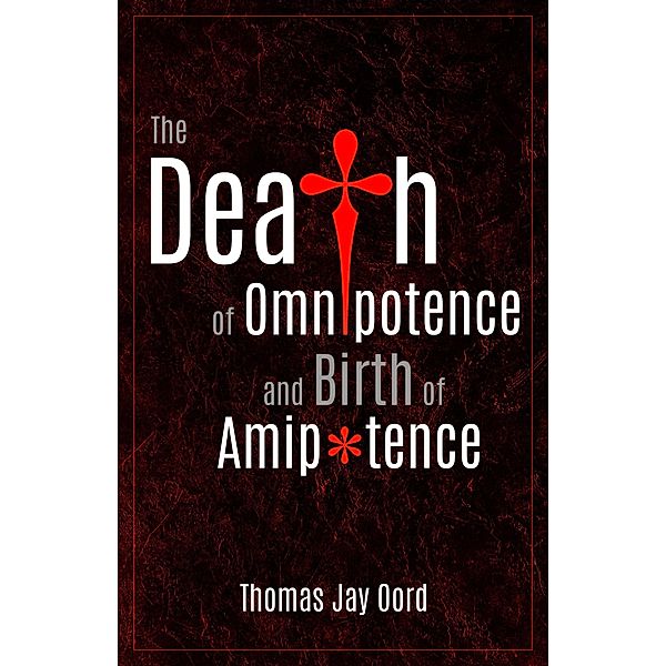 The Death of Omnipotence and Birth of Amipotence, Thomas Jay Oord