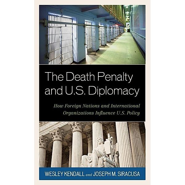 The Death Penalty and U.S. Diplomacy, Wesley Kendall, Joseph M. Siracusa
