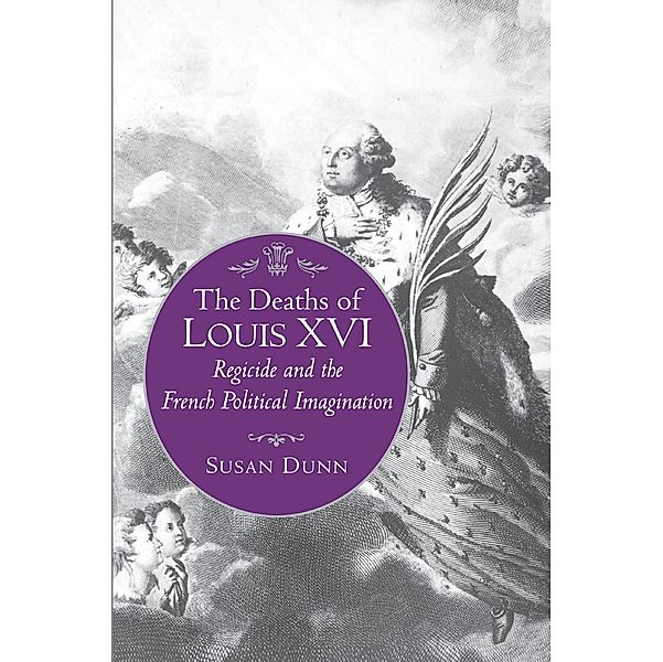 The Deaths of Louis XVI / Literature in History, Susan Dunn